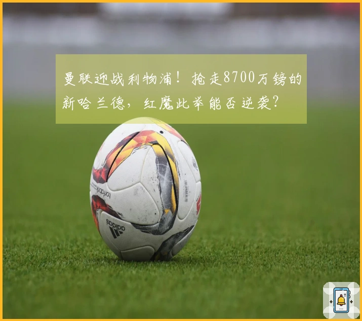 曼联迎战利物浦！抢走8700万镑的新哈兰德，红魔此举能否逆袭？