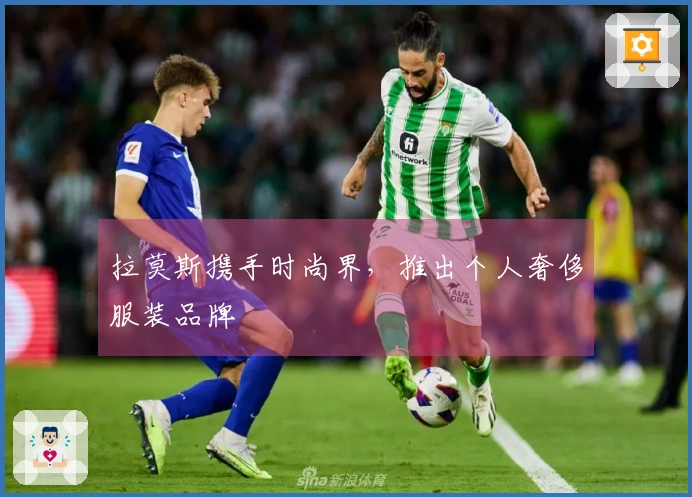拉莫斯携手时尚界，推出个人奢侈服装品牌