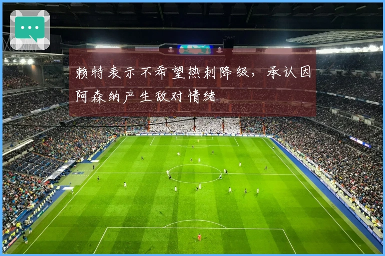 赖特表示不希望热刺降级，承认因阿森纳产生敌对情绪