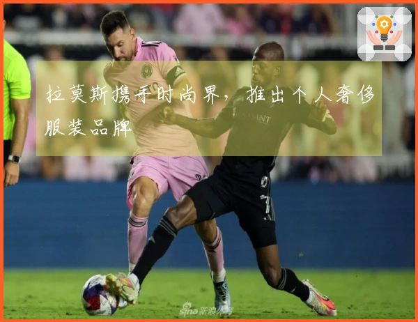 拉莫斯携手时尚界，推出个人奢侈服装品牌
