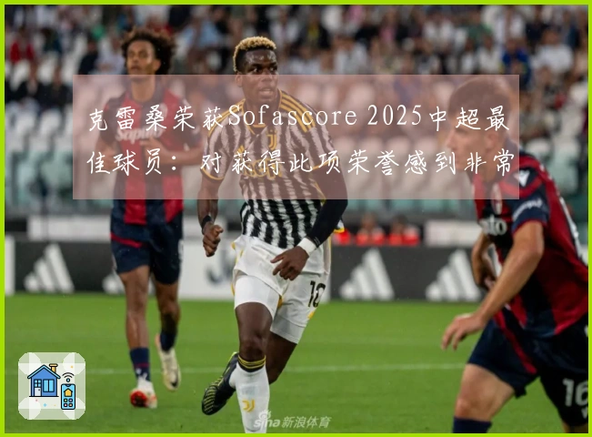 克雷桑荣获Sofascore 2025中超最佳球员：对获得此项荣誉感到非常感激